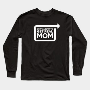 Shit's About to Get Real MOM Long Sleeve T-Shirt